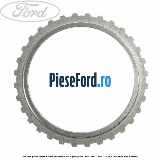 Sincron placa interna cutie automata 4F27E Ford Focus 2008-2011 1.6 Ti 115 cp Sincron placa interna cutie automata 4F27E Ford Focus 2008-2011 1.6 Ti 115 cp HXDA, HXDB, SIDA benzina