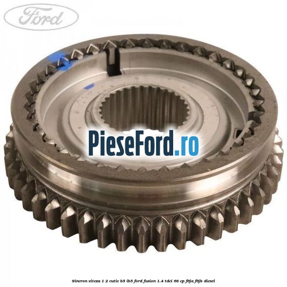 Sincron viteza 1/2 cutie B5/IB5 Ford Fusion 1.4 TDCi 68 cp F6JA, F6JB diesel