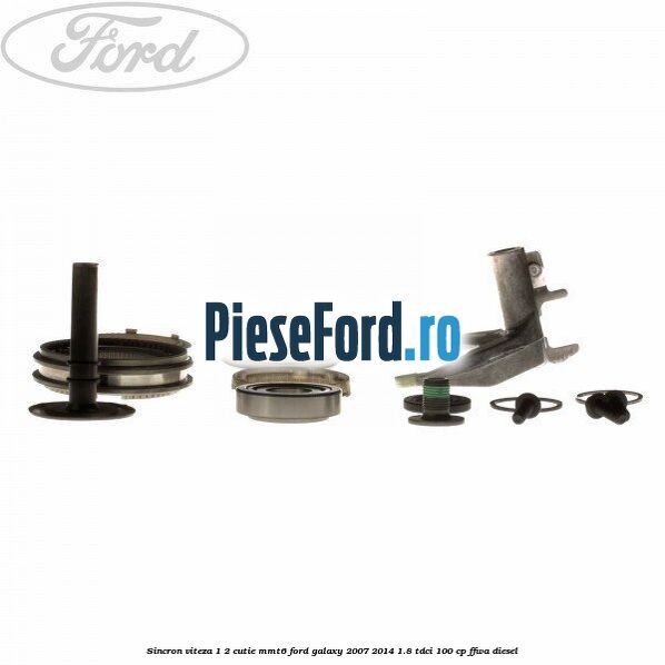 Sincron viteza 1/2 cutie MMT6 Ford Galaxy 2007-2014 1.8 TDCi 100 cp Sincron viteza 1/2 cutie MMT6 Ford Galaxy 2007-2014 1.8 TDCi 100 cp FFWA diesel