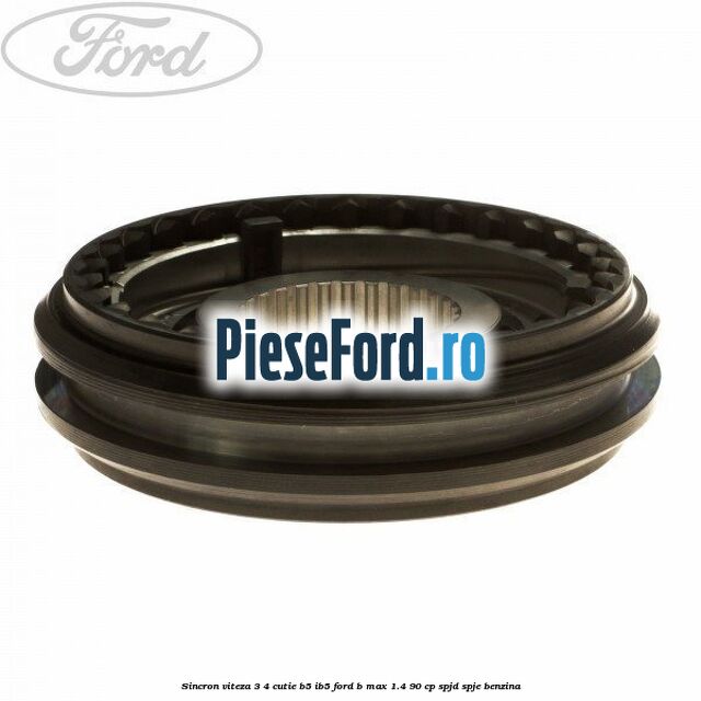 Sincron viteza 3/4 cutie B5/IB5 Ford B-Max 1.4 90 cp SPJD, SPJE benzina