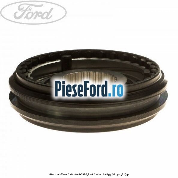 Sincron viteza 3/4 cutie B5/IB5 Ford B-Max 1.4 LPG 90 cp RTJC LPG