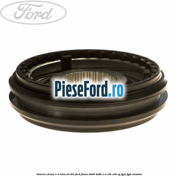 Sincron viteza 3/4 cutie B5/IB5 Ford Fiesta 2005-2008 1.6 16V 100 cp FYJA, FYJB benzina