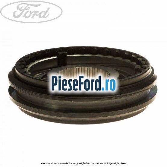 Sincron viteza 3/4 cutie B5/IB5 Ford Fusion 1.6 TDCi 90 cp HHJA, HHJB diesel
