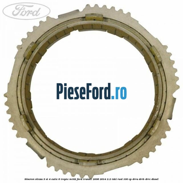 Sincron viteza 3 si 4 cutie 6 trepte MT82 Ford Transit 2006-2014 2.2 TDCi RWD 100 cp DRRA, DRRB, DRRC diesel