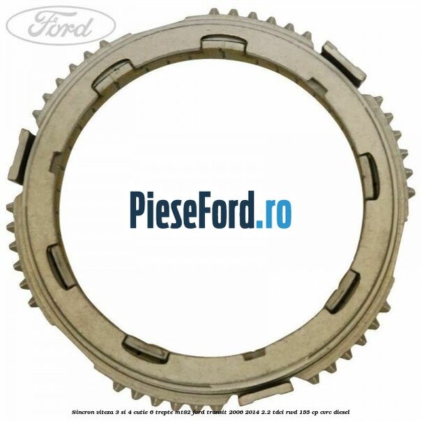 Sincron viteza 3 si 4 cutie 6 trepte MT82 Ford Transit 2006-2014 2.2 TDCi RWD 155 cp CVRC diesel