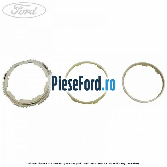 Sincron viteza 3 si 4 cutie 6 trepte MT82 Ford Transit 2014-2018 2.2 TDCi RWD 100 cp DRR5 diesel