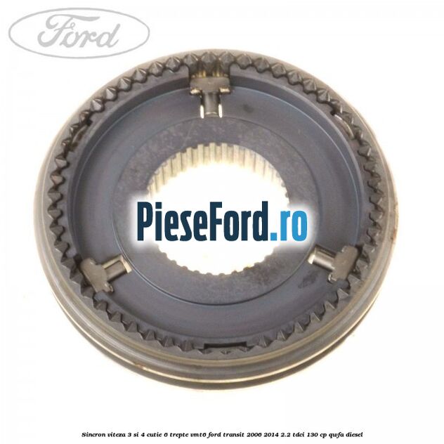 Sincron viteza 3 si 4 cutie 6 trepte VMT6 Ford Transit 2006-2014 2.2 TDCi 130 cp Sincron viteza 3 si 4 cutie 6 trepte VMT6 Ford Transit 2006-2014 2.2 TDCi 130 cp QWFA diesel