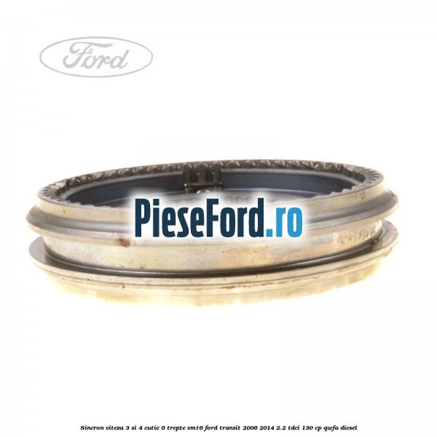 Sincron viteza 3 si 4 cutie 6 trepte VMT6 Ford Transit 2006-2014 2.2 TDCi 130 cp Sincron viteza 3 si 4 cutie 6 trepte VMT6 Ford Transit 2006-2014 2.2 TDCi 130 cp QWFA diesel