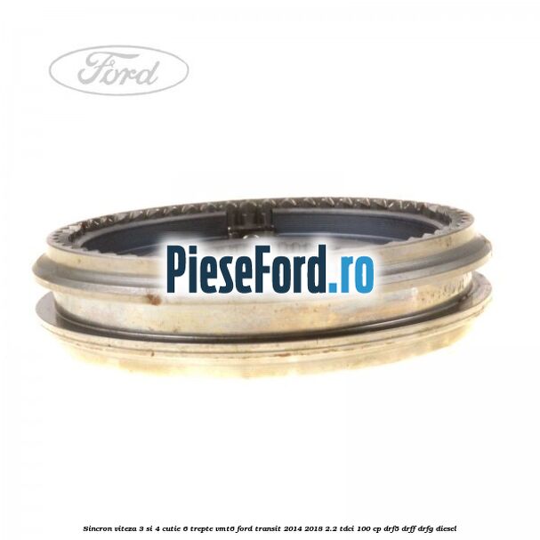 Sincron viteza 3 si 4 cutie 6 trepte VMT6 Ford Transit 2014-2018 2.2 TDCi 100 cp DRF5, DRFF, DRFG diesel