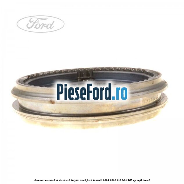 Sincron viteza 3 si 4 cutie 6 trepte VMT6 Ford Transit 2014-2018 2.2 TDCi 155 cp CVF5 diesel