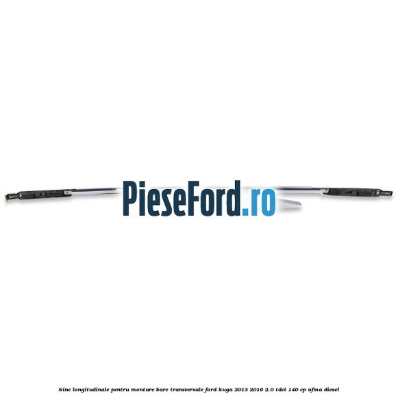 Sine longitudinale pentru montare bare transversale Ford Kuga 2013-2016 2.0 TDCi 140 cp Sine longitudinale pentru montare bare transversale Ford Kuga 2013-2016 2.0 TDCi 140 cp UFMA diesel