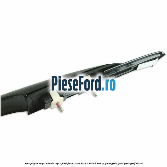 Sine plafon longitudinale, negru Ford Focus 2008-2011 1.6 TDCi 109 cp G8DA, G8DB, G8DD, G8DE, G8DF diesel