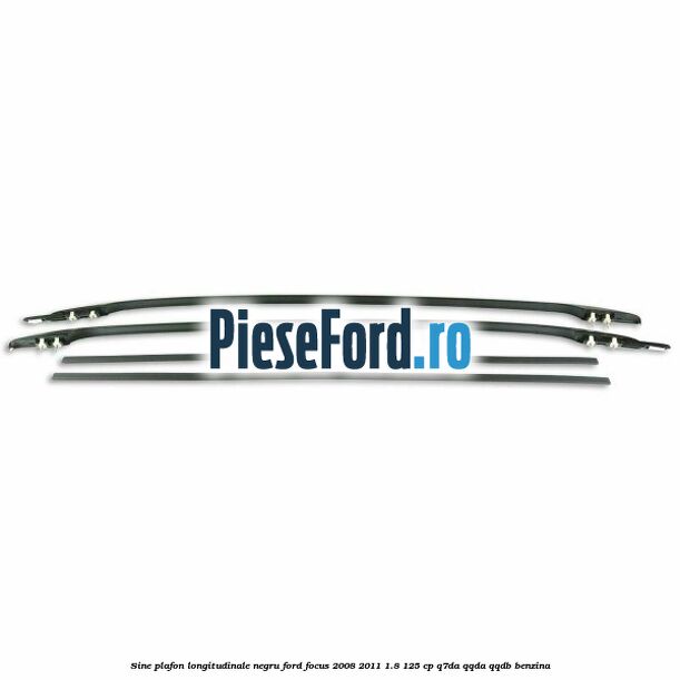 Sine plafon longitudinale, negru Ford Focus 2008-2011 1.8 125 cp Q7DA, QQDA, QQDB benzina