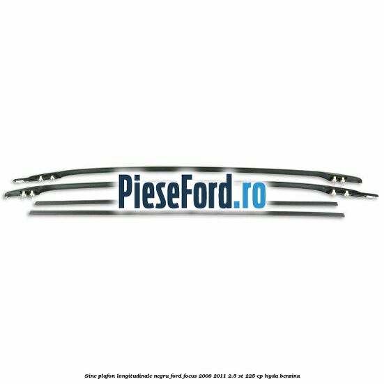Sine plafon longitudinale, negru Ford Focus 2008-2011 2.5 ST 225 cp HYDA benzina