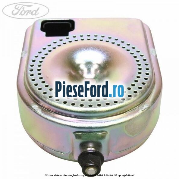Sirena sistem alarma Ford EcoSport 2013-2018 1.5 TDCi 95 cp Sirena sistem alarma Ford EcoSport 2013-2018 1.5 TDCi 95 cp XVJD diesel