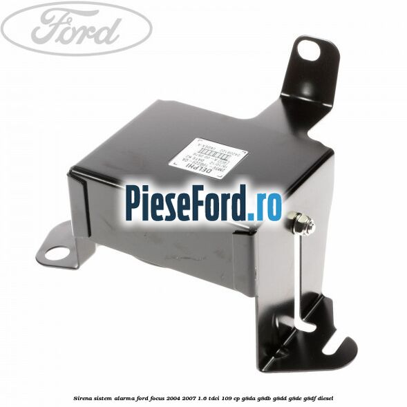 Sirena sistem alarma Ford Focus 2004-2007 1.6 TDCi 109 cp Sirena sistem alarma Ford Focus 2004-2007 1.6 TDCi 109 cp G8DA, G8DB, G8DD, G8DE, G8DF diesel