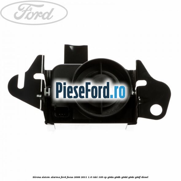 Sirena sistem alarma Ford Focus 2008-2011 1.6 TDCi 109 cp G8DA, G8DB, G8DD, G8DE, G8DF diesel