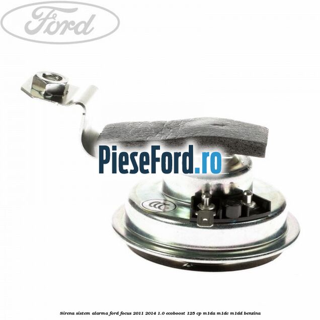 Sirena sistem alarma Ford Focus 2011-2014 1.0 EcoBoost 125 cp Sirena sistem alarma Ford Focus 2011-2014 1.0 EcoBoost 125 cp M1DA, M1DC, M1DD benzina