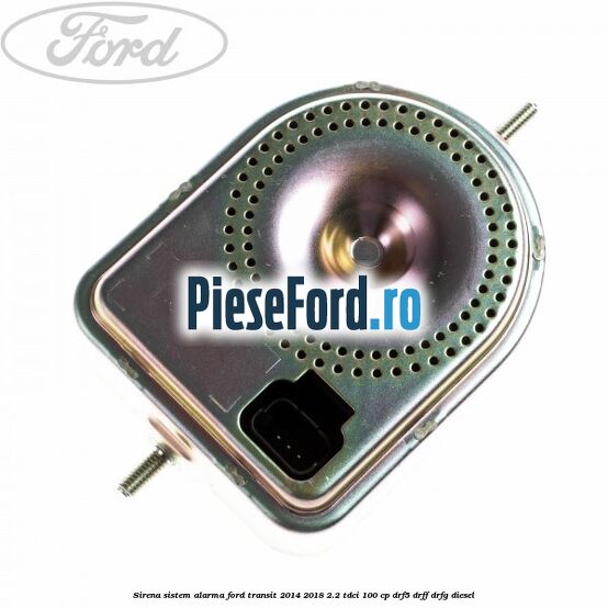 Sirena sistem alarma Ford Transit 2014-2018 2.2 TDCi 100 cp