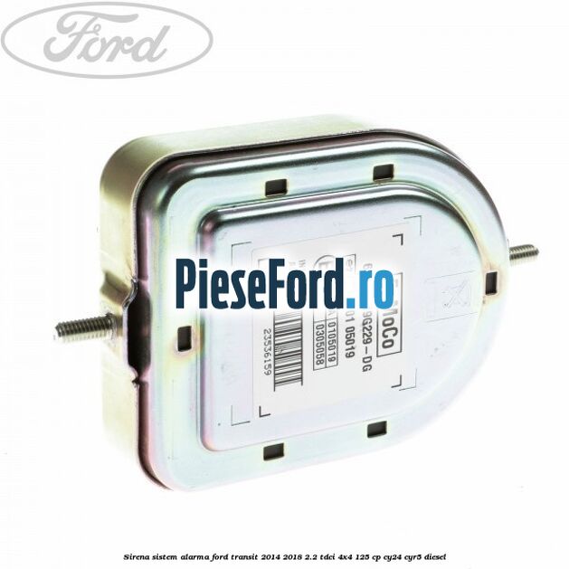 Sirena sistem alarma Ford Transit 2014-2018 2.2 TDCi 4x4 125 cp Sirena sistem alarma Ford Transit 2014-2018 2.2 TDCi 4x4 125 cp CY24, CYR5 diesel