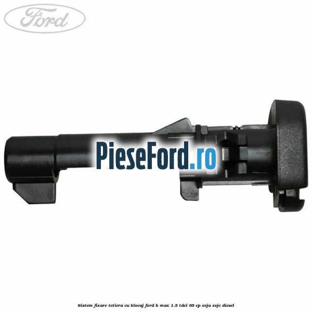 Sistem fixare tetiera cu blocaj Ford B-Max 1.5 TDCi 95 cp XVJA, XVJC diesel
