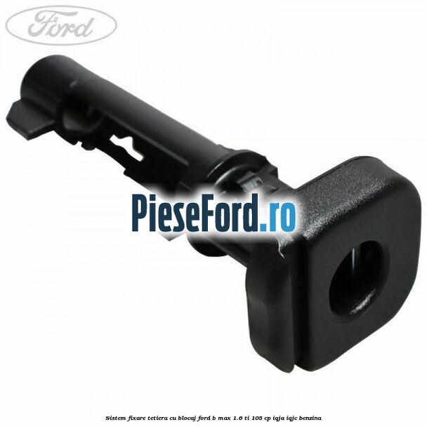 Sistem fixare tetiera cu blocaj Ford B-Max 1.6 Ti 105 cp IQJA, IQJC benzina