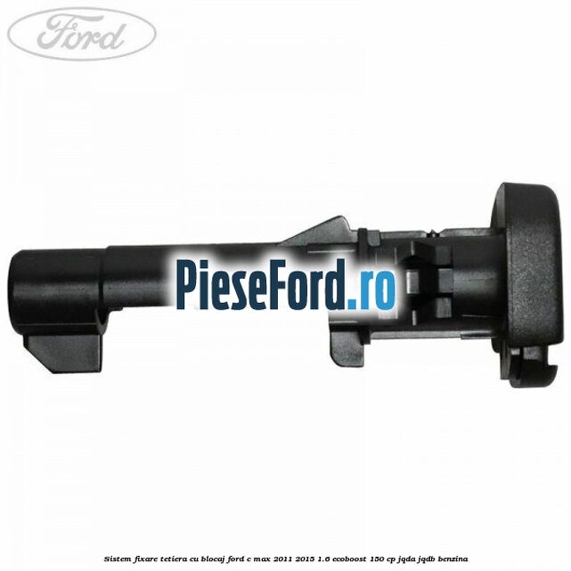 Sistem fixare tetiera cu blocaj Ford C-Max 2011-2015 1.6 EcoBoost 150 cp JQDA, JQDB benzina