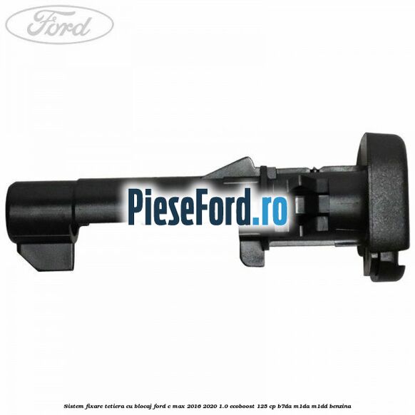 Sistem fixare tetiera cu blocaj Ford C-Max 2016-2020 1.0 EcoBoost 125 cp B7DA, M1DA, M1DD benzina