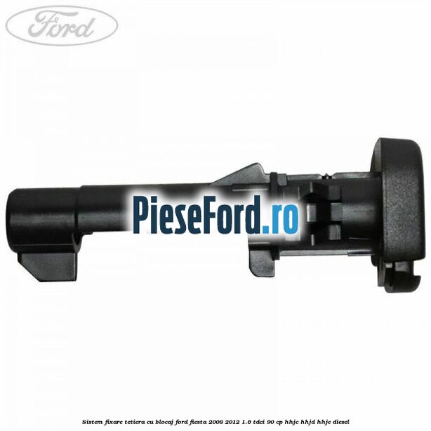 Sistem fixare tetiera cu blocaj Ford Fiesta 2008-2012 1.6 TDCi 90 cp HHJC, HHJD, HHJE diesel