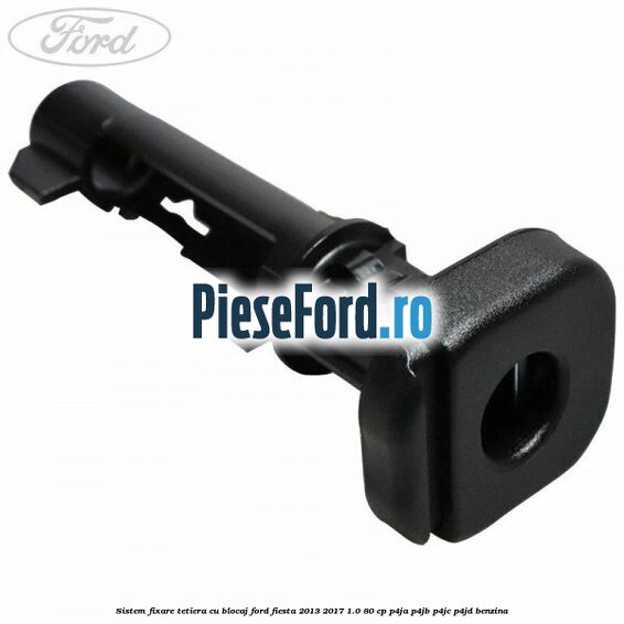 Sistem fixare tetiera cu blocaj Ford Fiesta 2013-2017 1.0 80 cp P4JA, P4JB, P4JC, P4JD benzina
