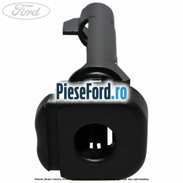 Sistem fixare tetiera cu blocaj Ford Fiesta 2013-2017 1.25 60 cp STJA, STJB, STJC, STJD benzina
