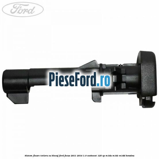 Sistem fixare tetiera cu blocaj Ford Focus 2011-2014 1.0 EcoBoost 125 cp M1DA, M1DC, M1DD benzina