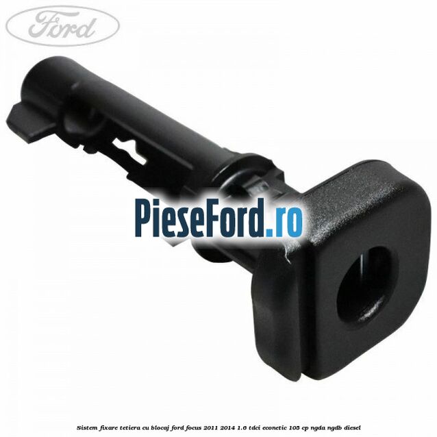 Sistem fixare tetiera cu blocaj Ford Focus 2011-2014 1.6 TDCi ECOnetic 105 cp NGDA, NGDB diesel