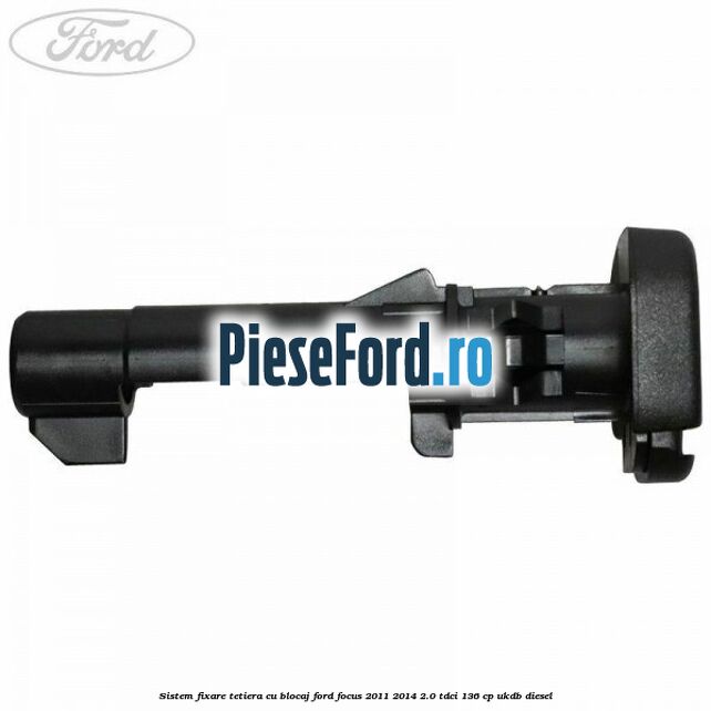 Sistem fixare tetiera cu blocaj Ford Focus 2011-2014 2.0 TDCi 136 cp UKDB diesel