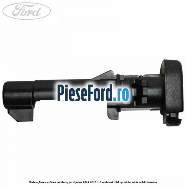 Sistem fixare tetiera cu blocaj Ford Focus 2014-2018 1.0 EcoBoost 125 cp M1DA, M1DC, M1DD benzina