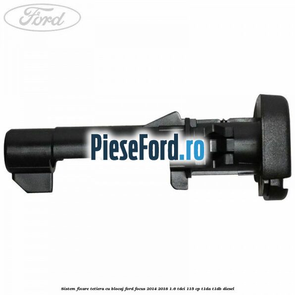 Sistem fixare tetiera cu blocaj Ford Focus 2014-2018 1.6 TDCi 115 cp T1DA, T1DB diesel