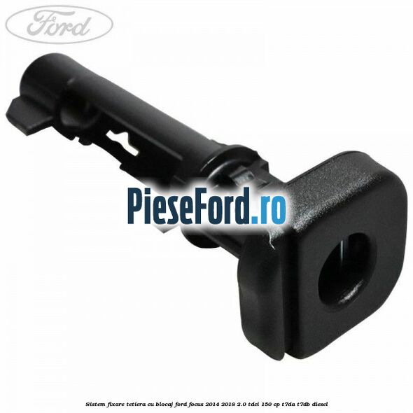 Sistem fixare tetiera cu blocaj Ford Focus 2014-2018 2.0 TDCi 150 cp T7DA, T7DB diesel