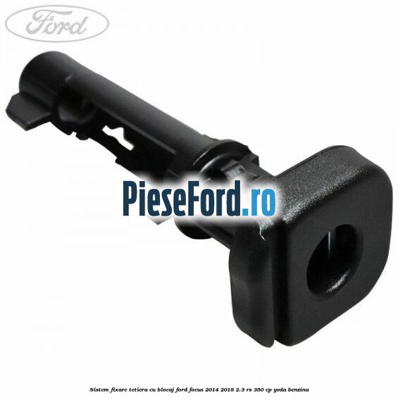 Sistem fixare tetiera cu blocaj Ford Focus 2014-2018 2.3 RS 350 cp YVDA benzina