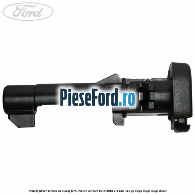 Sistem fixare tetiera cu blocaj Ford Transit Connect 2013-2018 1.5 TDCi 120 cp XWGA, XWGB, XWGC diesel