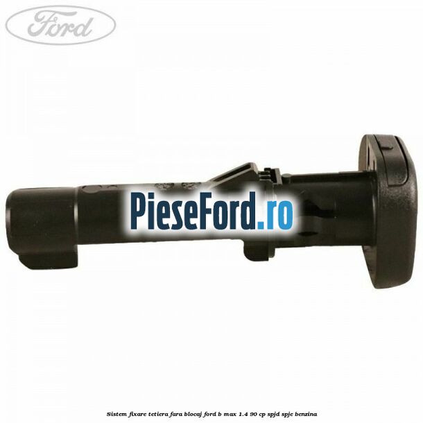 Sistem fixare tetiera fara blocaj Ford B-Max 1.4 90 cp SPJD, SPJE benzina