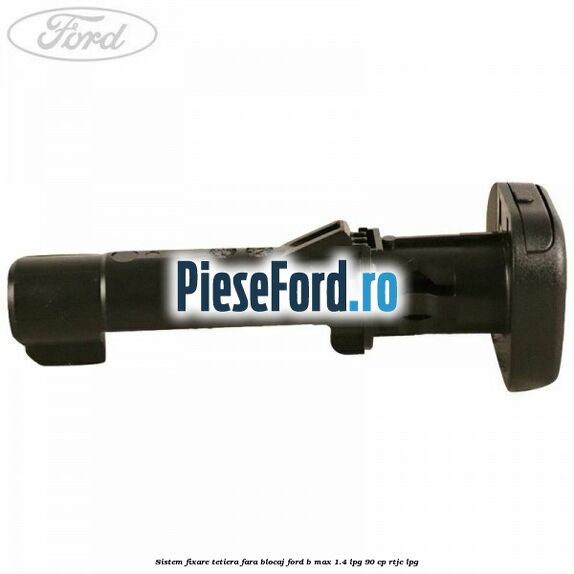 Sistem fixare tetiera fara blocaj Ford B-Max 1.4 LPG 90 cp RTJC LPG