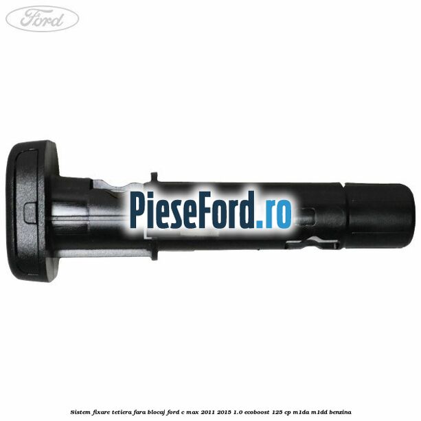 Sistem fixare tetiera fara blocaj Ford C-Max 2011-2015 1.0 EcoBoost 125 cp M1DA, M1DD benzina