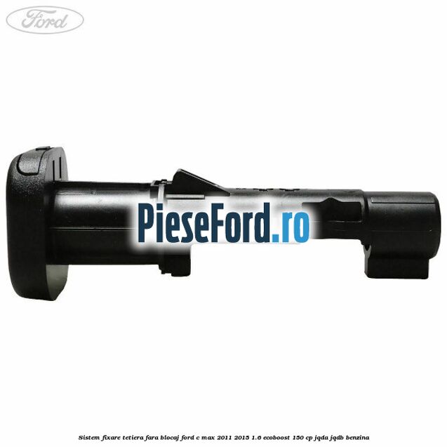 Sistem fixare tetiera fara blocaj Ford C-Max 2011-2015 1.6 EcoBoost 150 cp JQDA, JQDB benzina