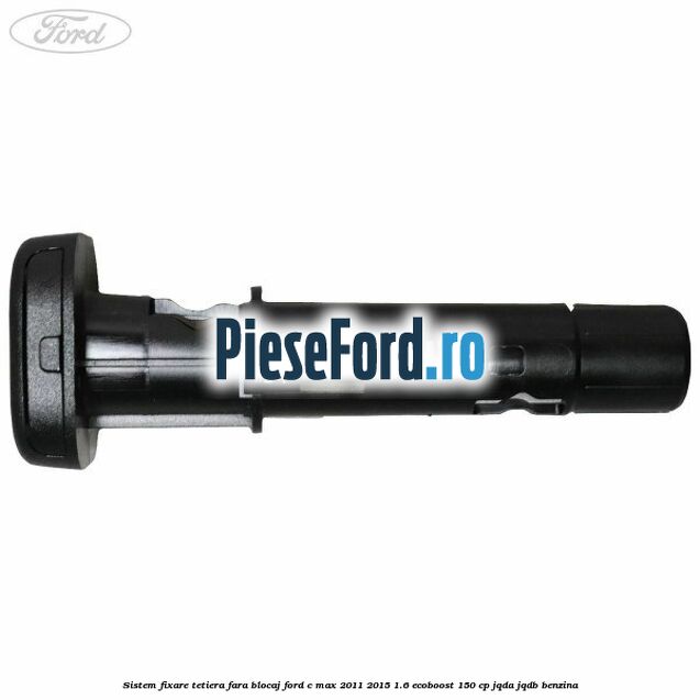 Sistem fixare tetiera fara blocaj Ford C-Max 2011-2015 1.6 EcoBoost 150 cp JQDA, JQDB benzina