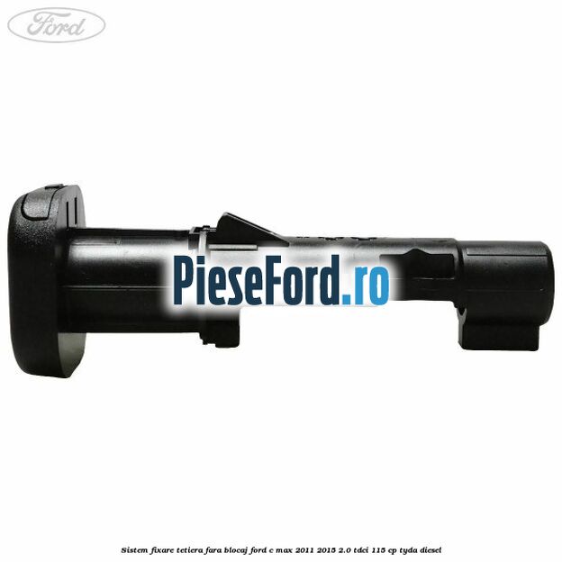 Sistem fixare tetiera fara blocaj Ford C-Max 2011-2015 2.0 TDCi 115 cp TYDA diesel
