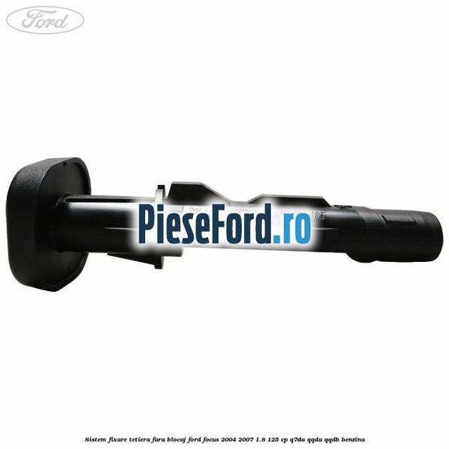 Sistem fixare tetiera fara blocaj Ford Focus 2004-2007 1.8 125 cp Q7DA, QQDA, QQDB benzina