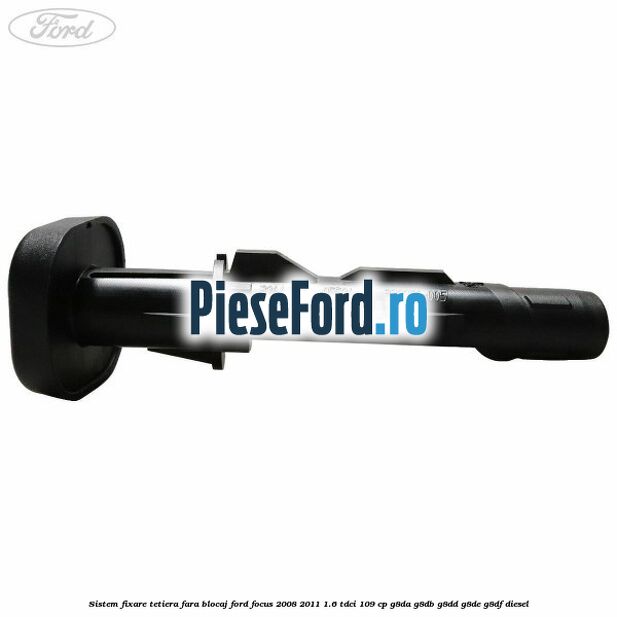 Sistem fixare tetiera fara blocaj Ford Focus 2008-2011 1.6 TDCi 109 cp Sistem fixare tetiera fara blocaj Ford Focus 2008-2011 1.6 TDCi 109 cp G8DA, G8DB, G8DD, G8DE, G8DF diesel