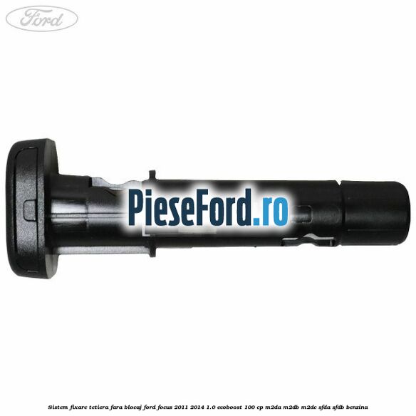 Sistem fixare tetiera fara blocaj Ford Focus 2011-2014 1.0 EcoBoost 100 cp Sistem fixare tetiera fara blocaj Ford Focus 2011-2014 1.0 EcoBoost 100 cp M2DA, M2DB, M2DC, SFDA, SFDB benzina