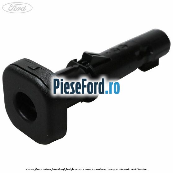 Sistem fixare tetiera fara blocaj Ford Focus 2011-2014 1.0 EcoBoost 125 cp Sistem fixare tetiera fara blocaj Ford Focus 2011-2014 1.0 EcoBoost 125 cp M1DA, M1DC, M1DD benzina