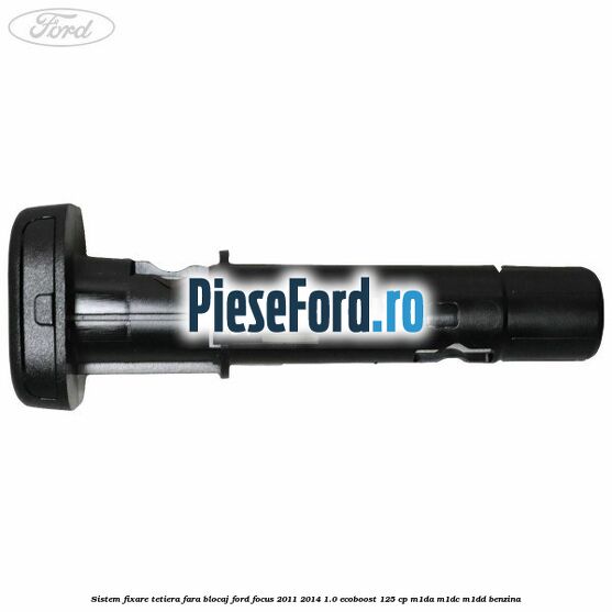 Sistem fixare tetiera fara blocaj Ford Focus 2011-2014 1.0 EcoBoost 125 cp Sistem fixare tetiera fara blocaj Ford Focus 2011-2014 1.0 EcoBoost 125 cp M1DA, M1DC, M1DD benzina